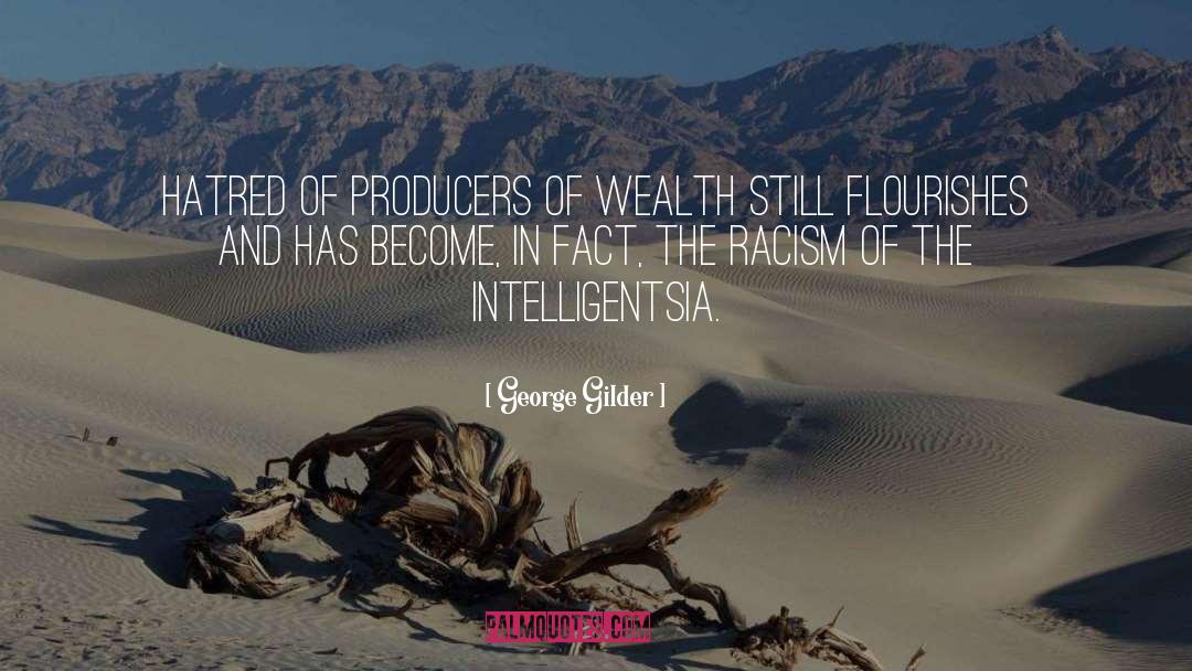 George Gilder Quotes: Hatred of producers of wealth