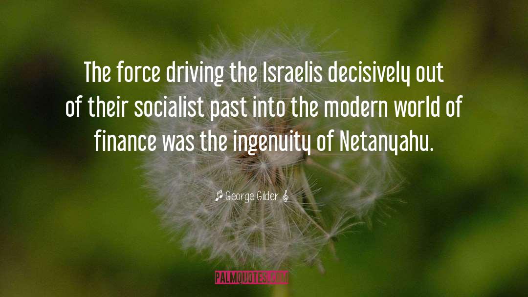 George Gilder Quotes: The force driving the Israelis