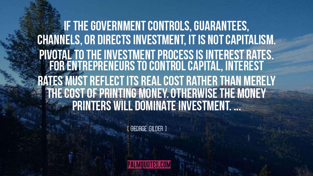 George Gilder Quotes: If the government controls, guarantees,