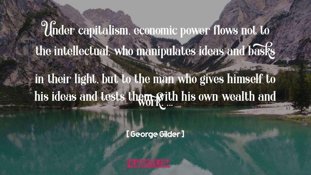 George Gilder Quotes: Under capitalism, economic power flows