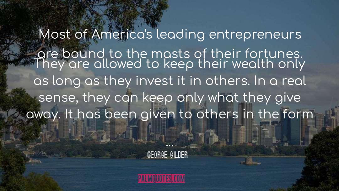 George Gilder Quotes: Most of America's leading entrepreneurs