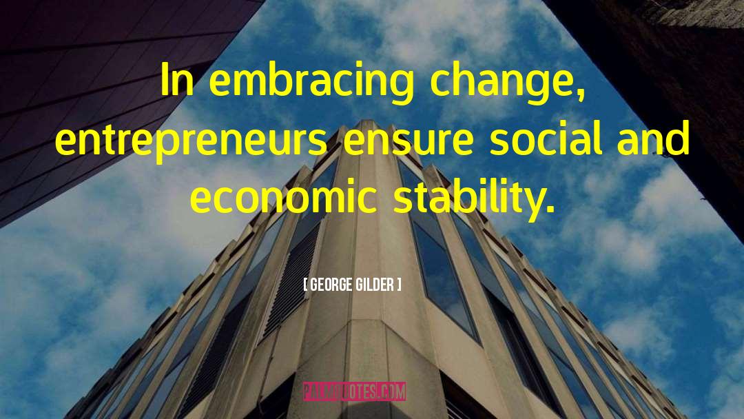 George Gilder Quotes: In embracing change, entrepreneurs ensure