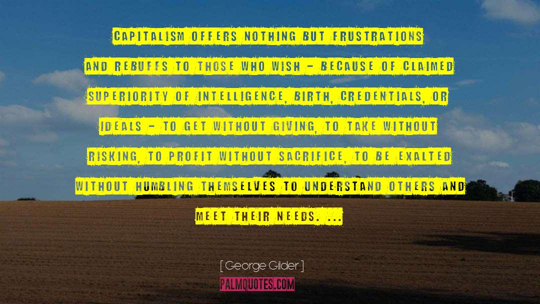 George Gilder Quotes: Capitalism offers nothing but frustrations