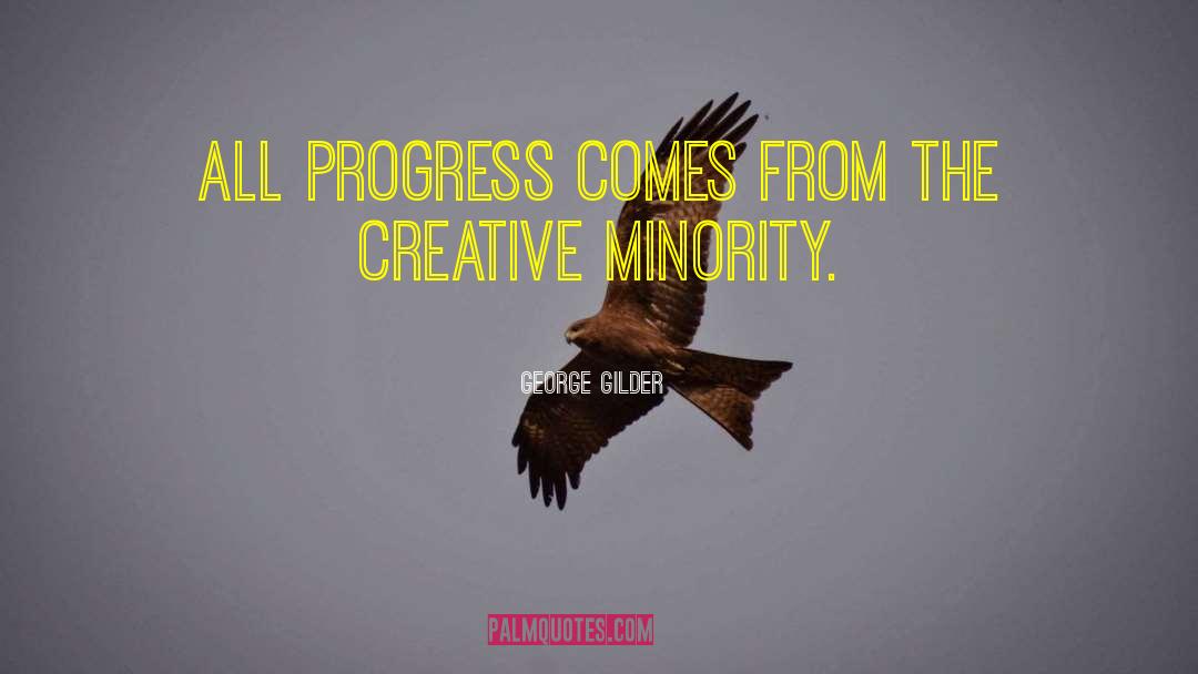 George Gilder Quotes: All progress comes from the