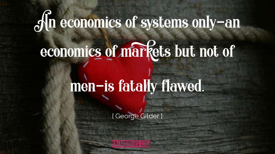 George Gilder Quotes: An economics of systems only-an