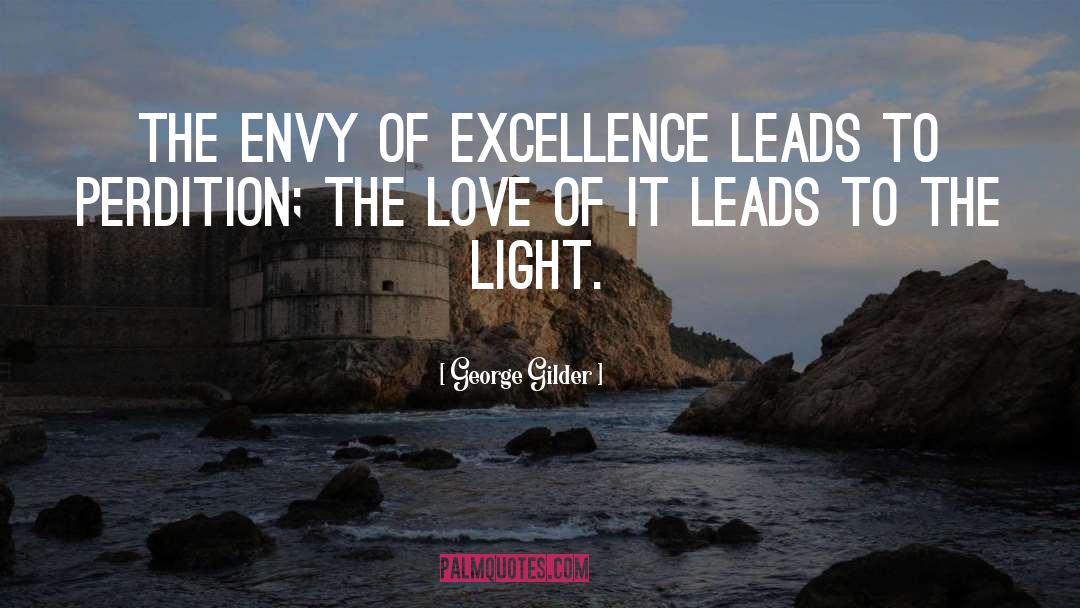 George Gilder Quotes: The envy of excellence leads