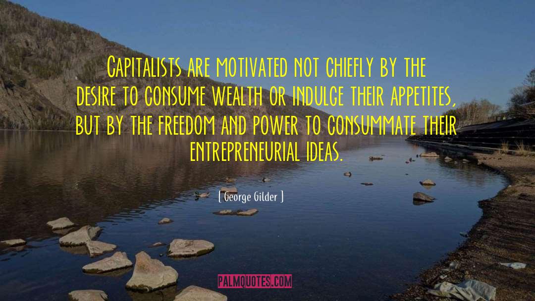 George Gilder Quotes: Capitalists are motivated not chiefly