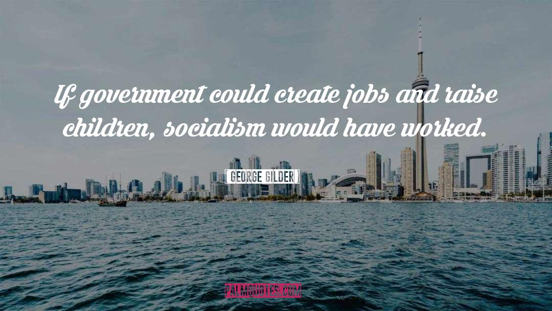 George Gilder Quotes: If government could create jobs