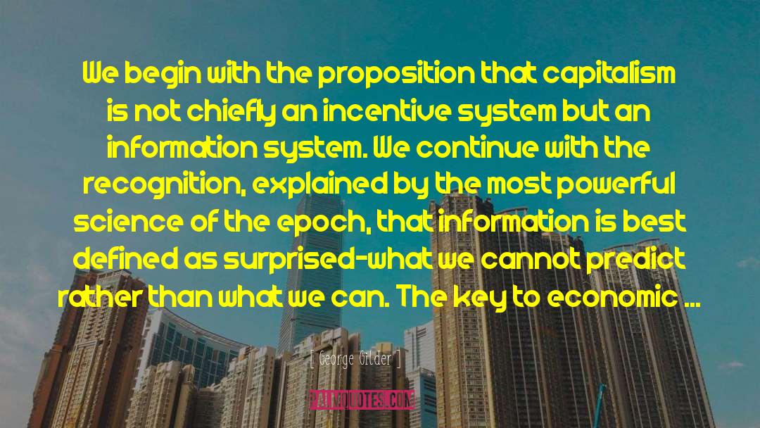 George Gilder Quotes: We begin with the proposition