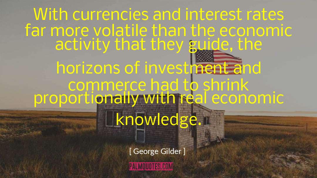 George Gilder Quotes: With currencies and interest rates