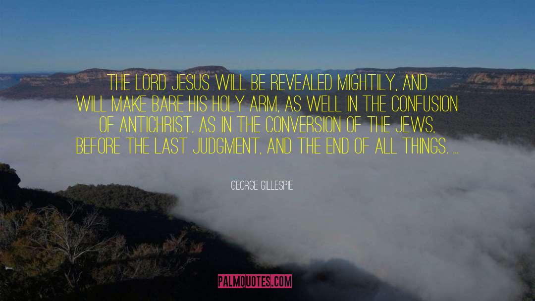 George Gillespie Quotes: The Lord Jesus will be