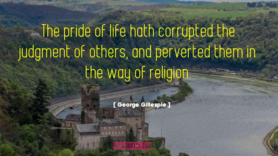 George Gillespie Quotes: The pride of life hath