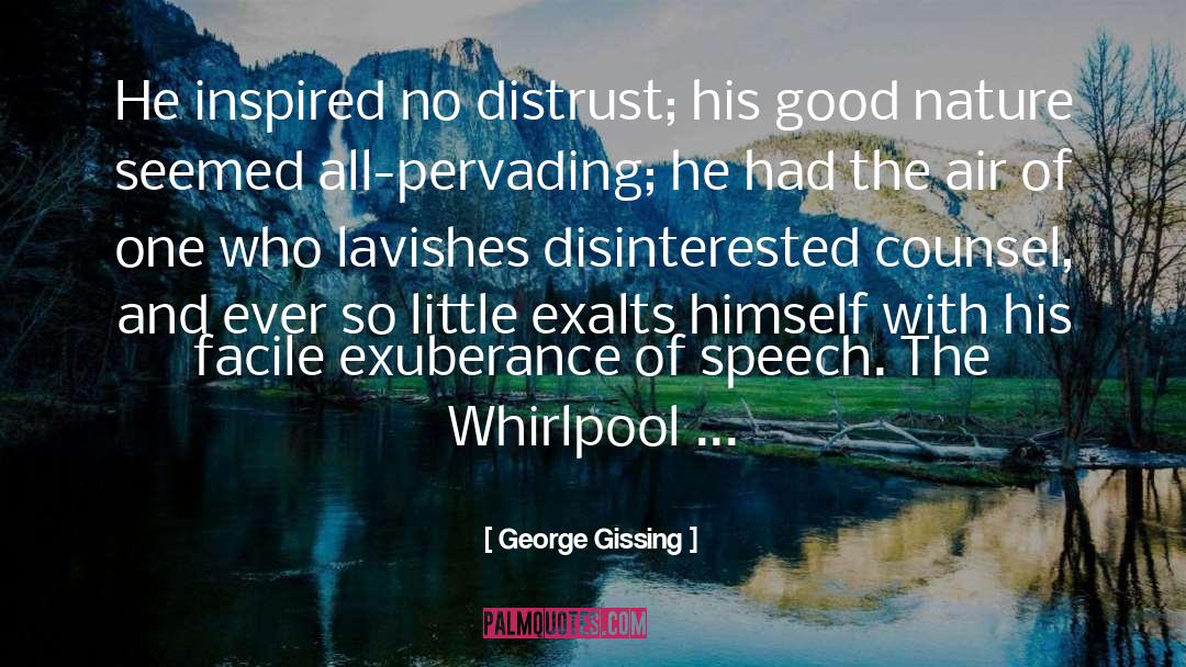 George Gissing Quotes: He inspired no distrust; his