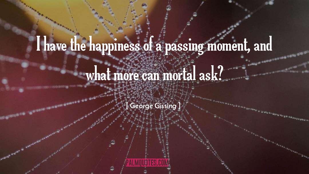 George Gissing Quotes: I have the happiness of