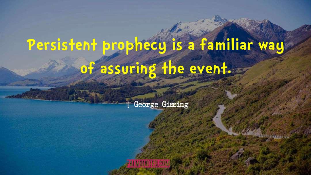 George Gissing Quotes: Persistent prophecy is a familiar
