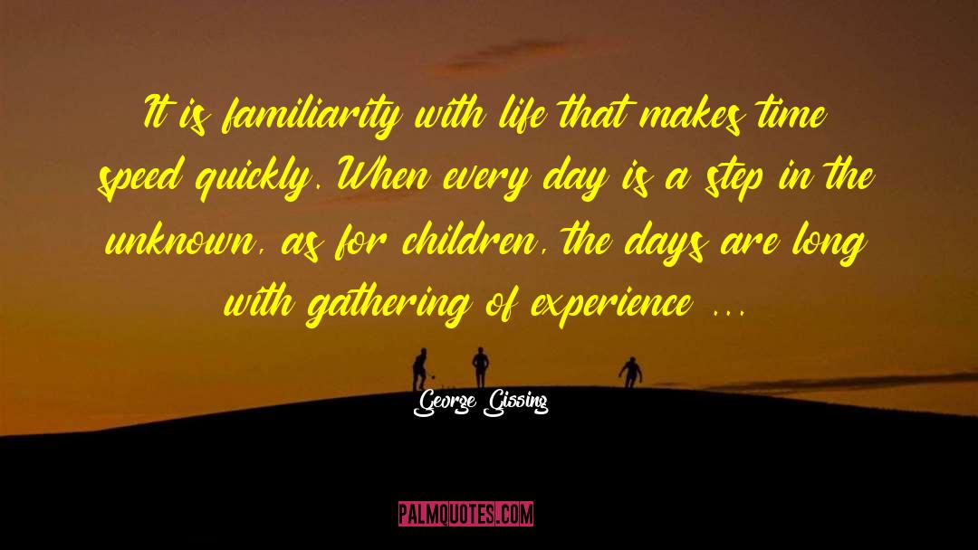 George Gissing Quotes: It is familiarity with life