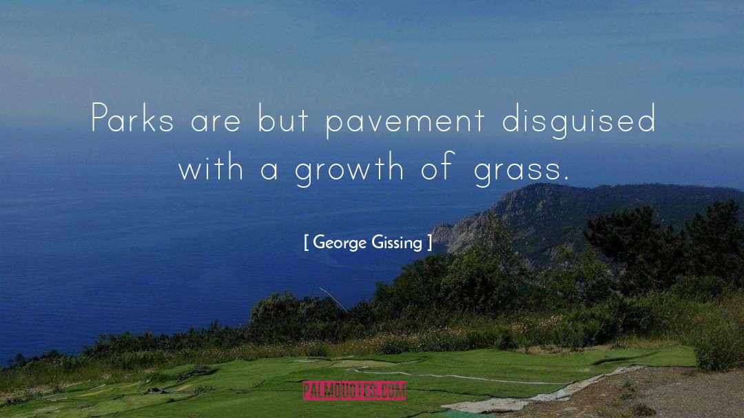 George Gissing Quotes: Parks are but pavement disguised
