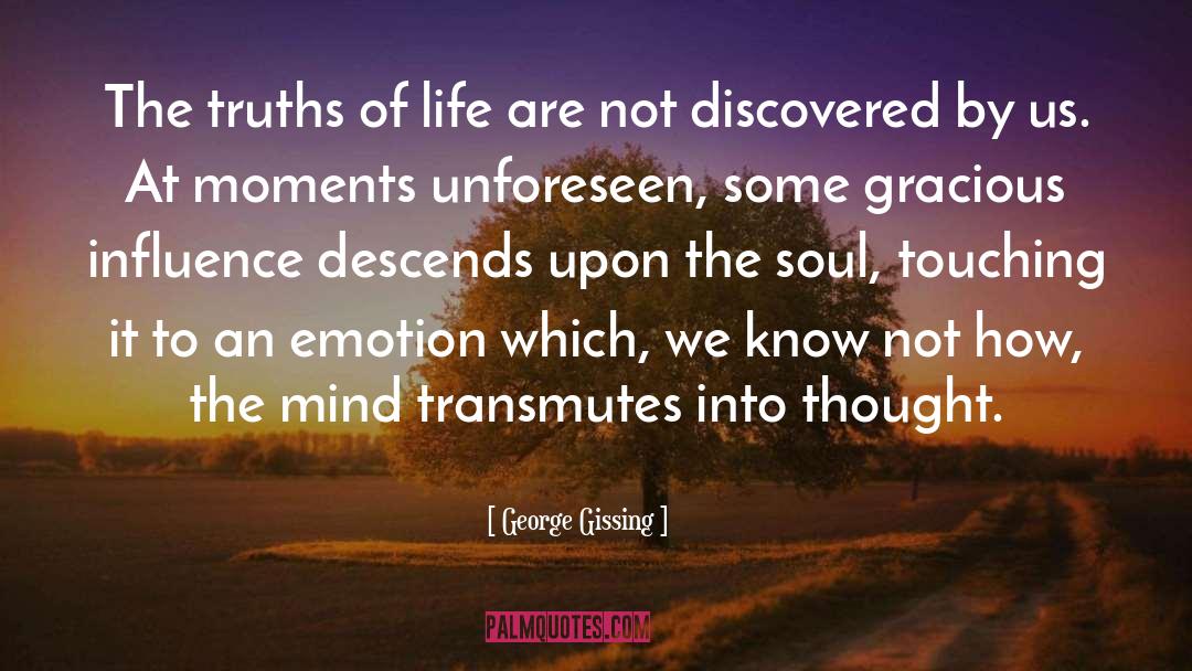 George Gissing Quotes: The truths of life are