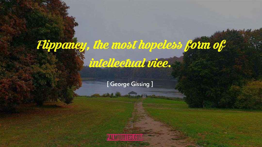 George Gissing Quotes: Flippancy, the most hopeless form