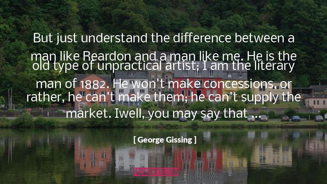 George Gissing Quotes: But just understand the difference