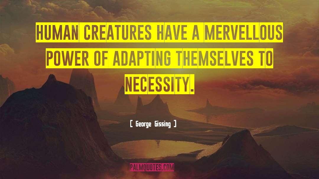 George Gissing Quotes: Human creatures have a mervellous