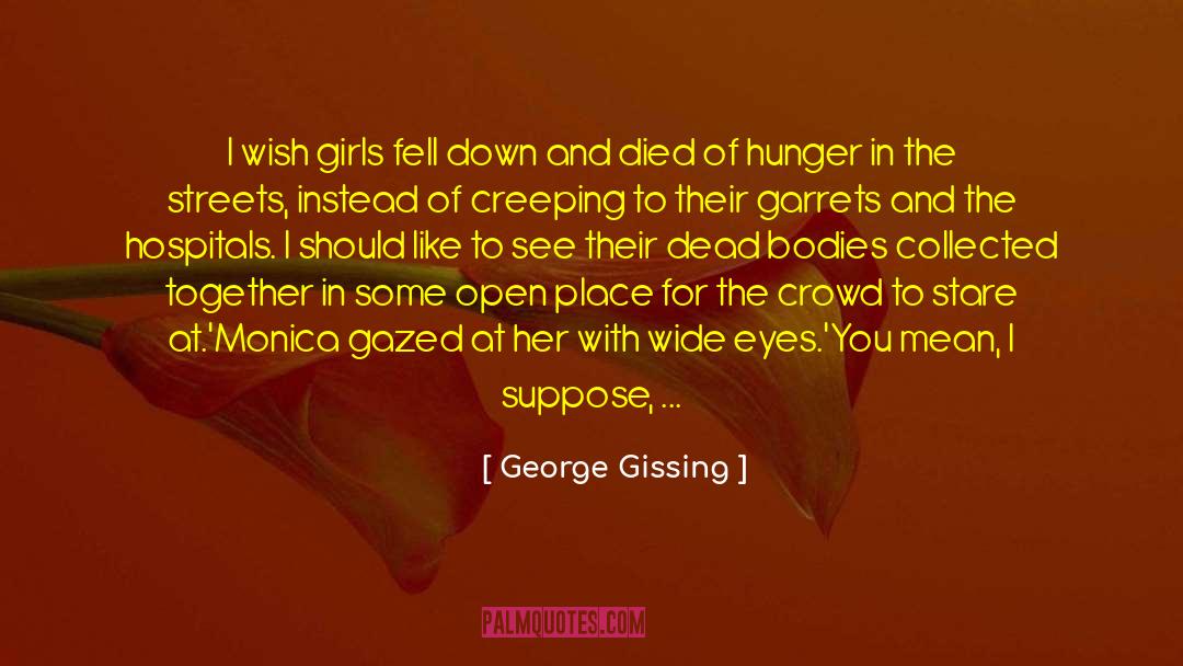 George Gissing Quotes: I wish girls fell down