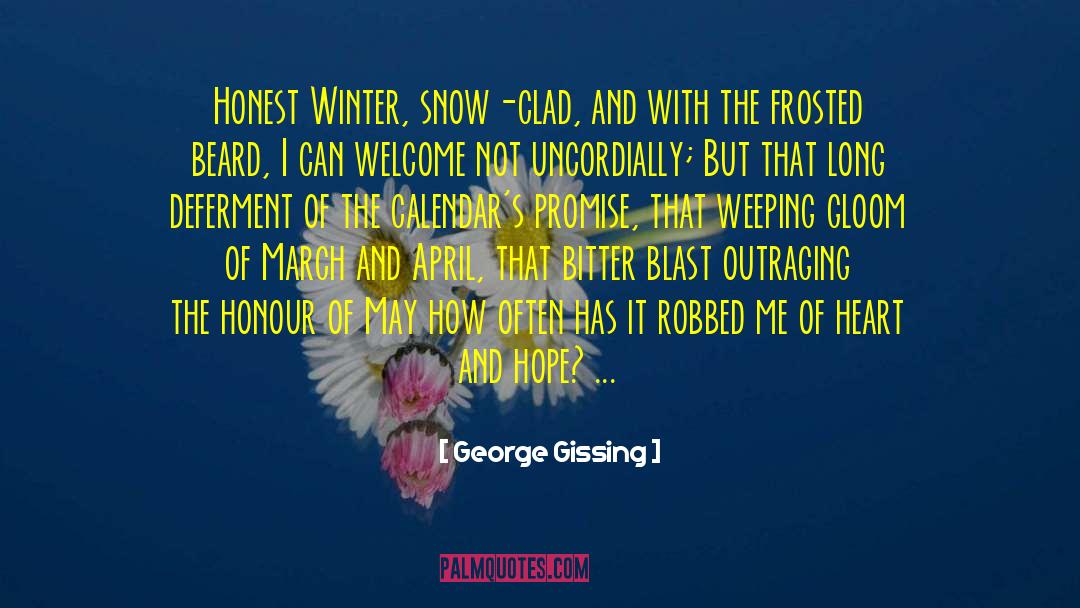 George Gissing Quotes: Honest Winter, snow-clad, and with