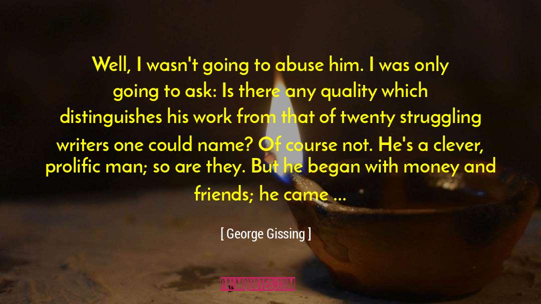 George Gissing Quotes: Well, I wasn't going to