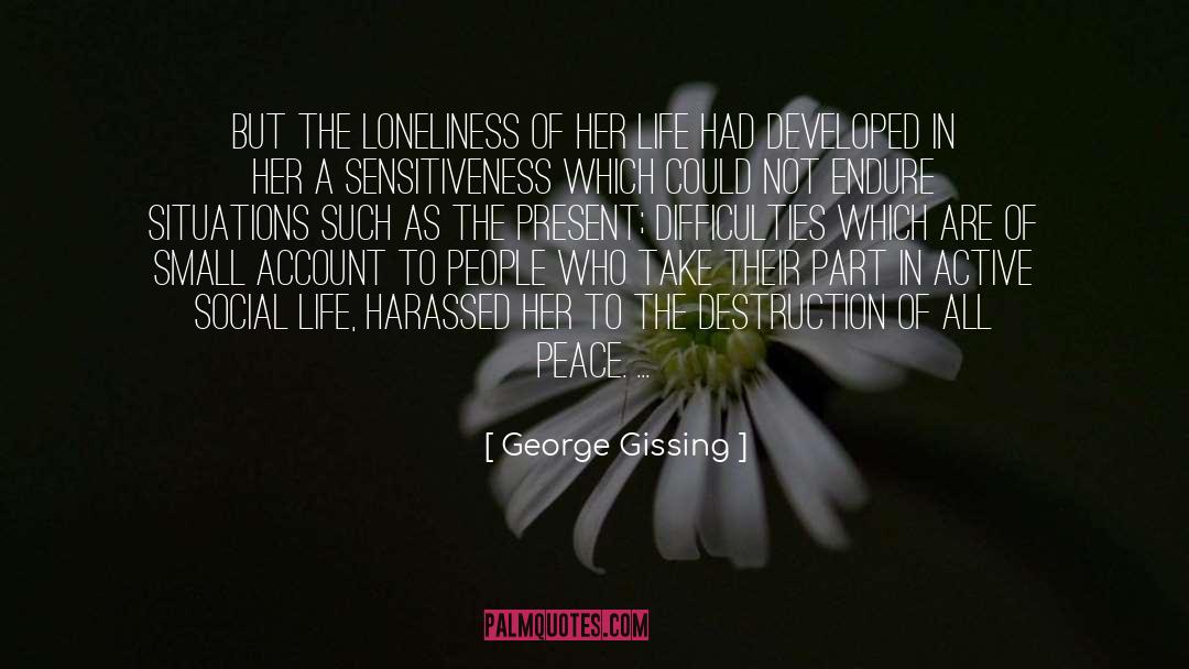 George Gissing Quotes: But the loneliness of her