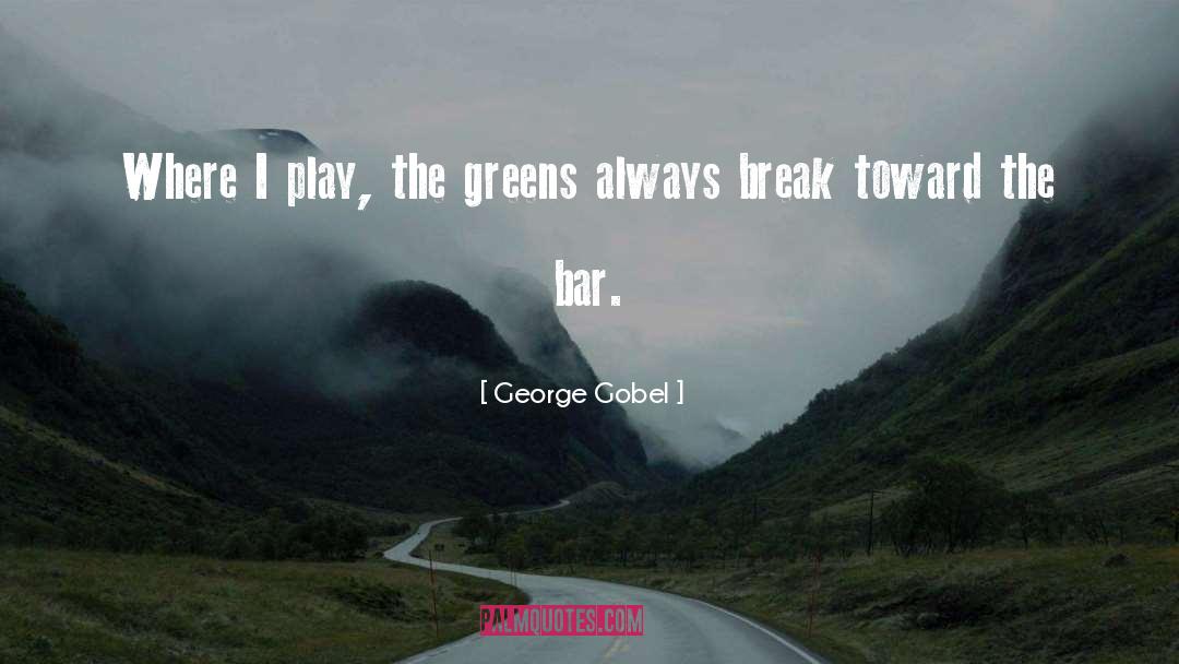 George Gobel Quotes: Where I play, the greens