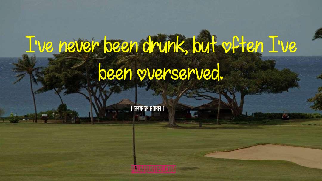 George Gobel Quotes: I've never been drunk, but