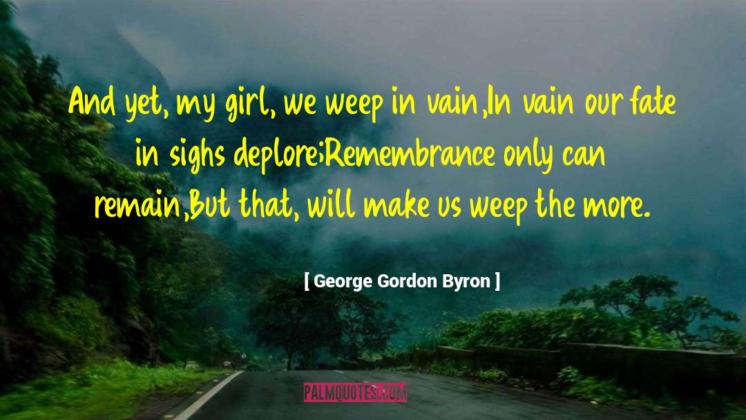 George Gordon Byron Quotes: And yet, my girl, we