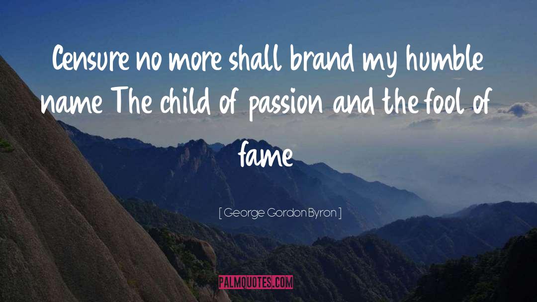 George Gordon Byron Quotes: Censure no more shall brand