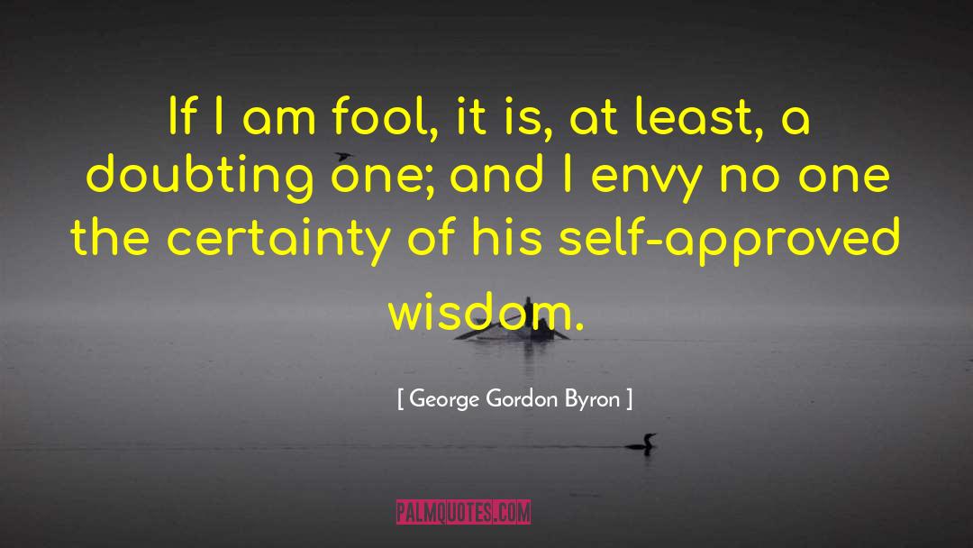 George Gordon Byron Quotes: If I am fool, it