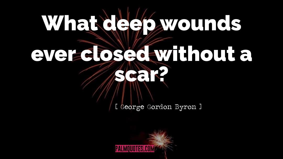 George Gordon Byron Quotes: What deep wounds ever closed