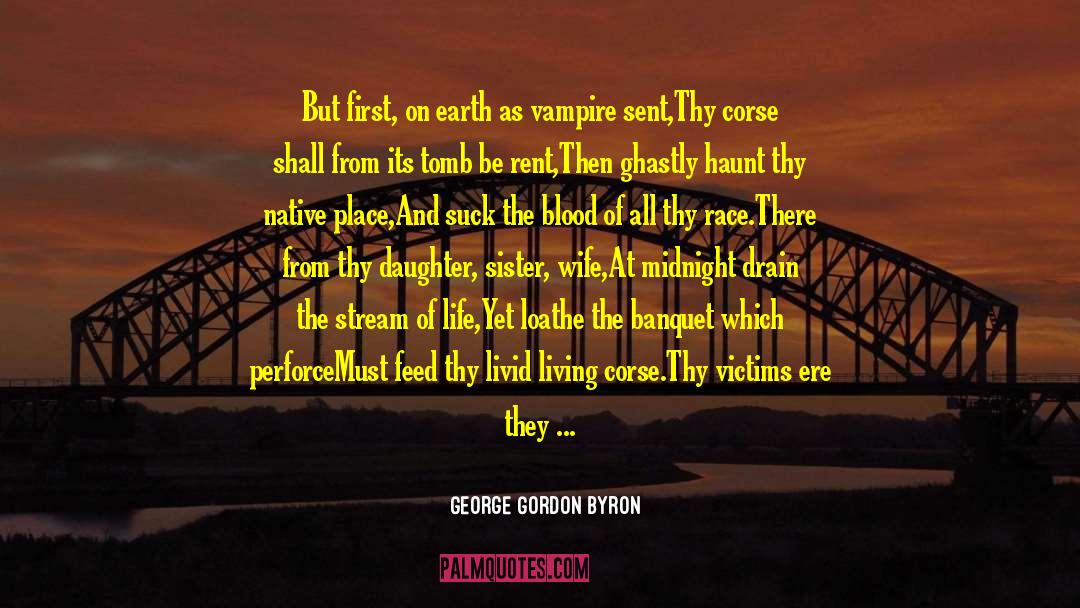 George Gordon Byron Quotes: But first, on earth as