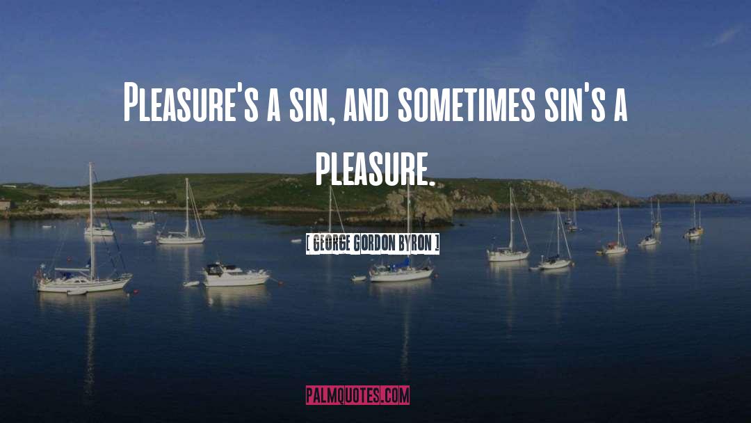 George Gordon Byron Quotes: Pleasure's a sin, and sometimes