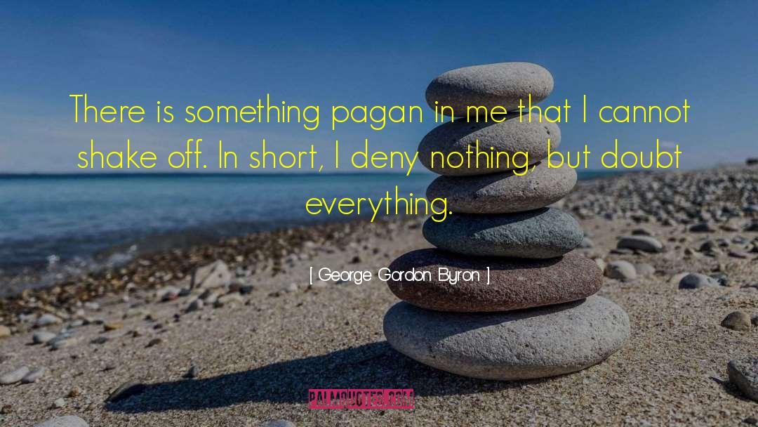George Gordon Byron Quotes: There is something pagan in