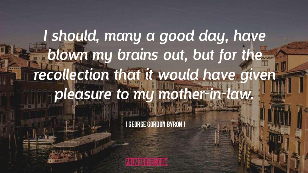George Gordon Byron Quotes: I should, many a good