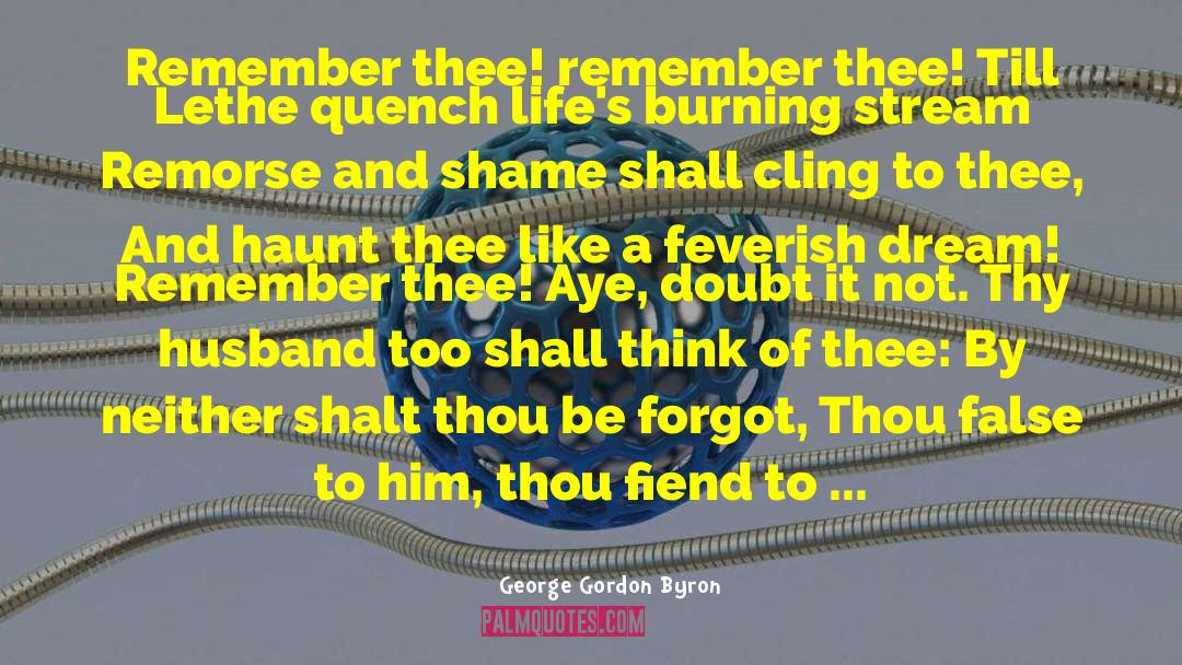 George Gordon Byron Quotes: Remember thee! remember thee! <br>