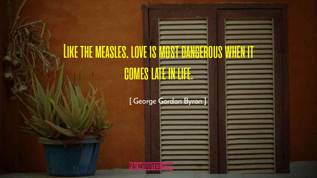 George Gordon Byron Quotes: Like the measles, love is
