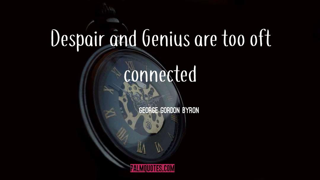 George Gordon Byron Quotes: Despair and Genius are too