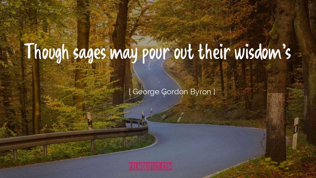 George Gordon Byron Quotes: Though sages may pour out