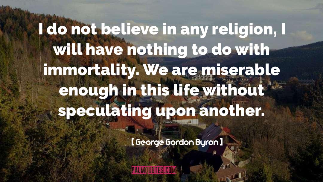 George Gordon Byron Quotes: I do not believe in