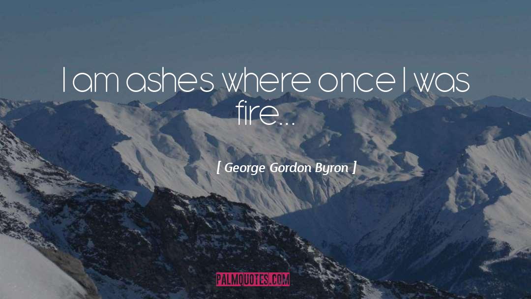 George Gordon Byron Quotes: I am ashes where once