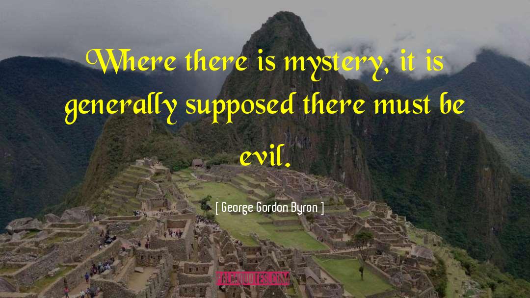 George Gordon Byron Quotes: Where there is mystery, it