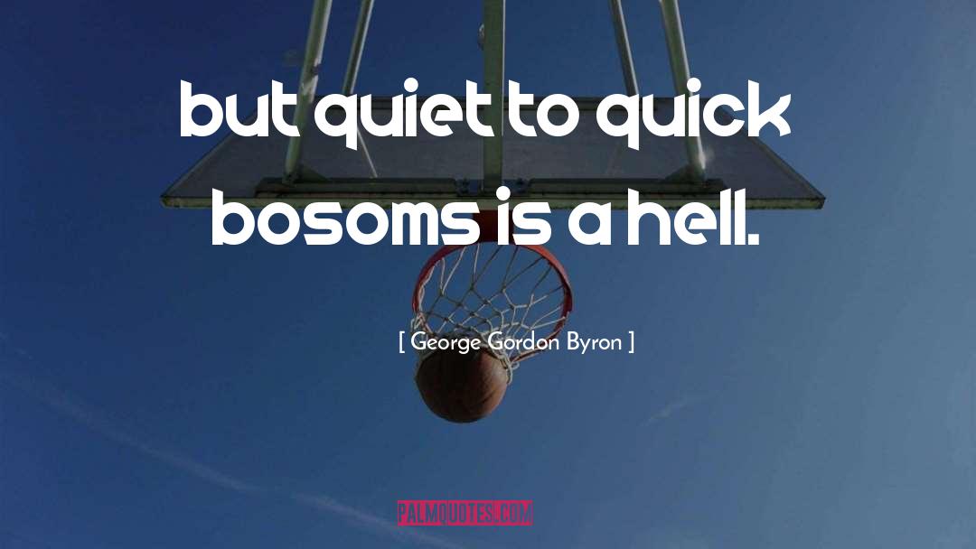 George Gordon Byron Quotes: but quiet to quick bosoms