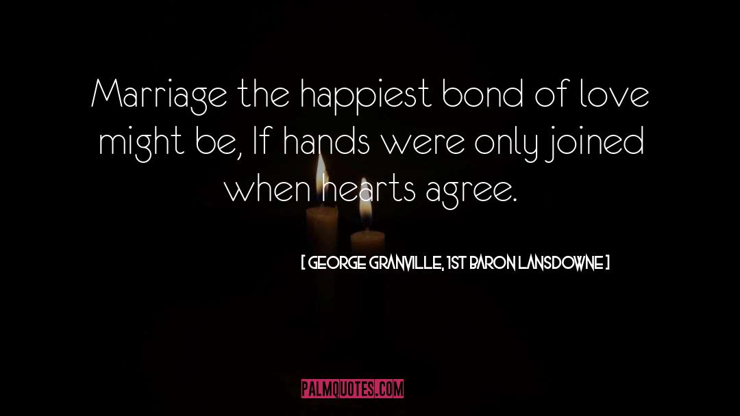 George Granville, 1st Baron Lansdowne Quotes: Marriage the happiest bond of