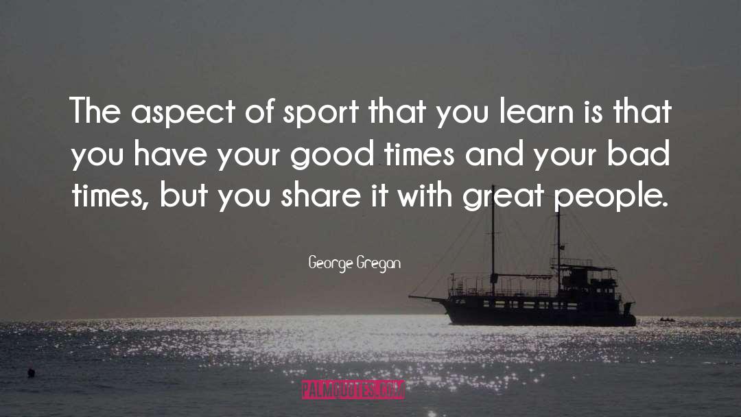 George Gregan Quotes: The aspect of sport that