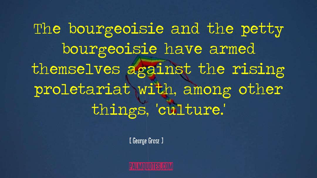 George Grosz Quotes: The bourgeoisie and the petty